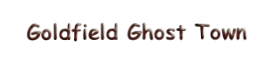 Goldfield Ghost Town
