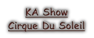 KA Show
Cirque Du Soleil