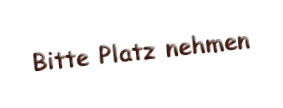 Bitte Platz nehmen